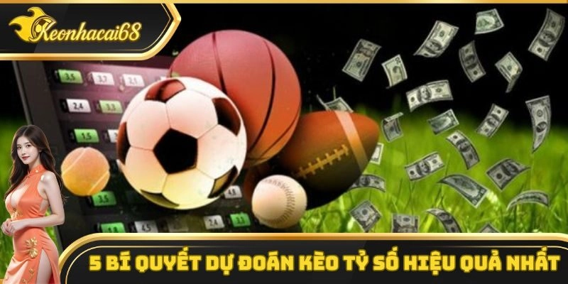 5 b&iacute; quyết dự đo&aacute;n k&egrave;o tỷ số hiệu quả nhất