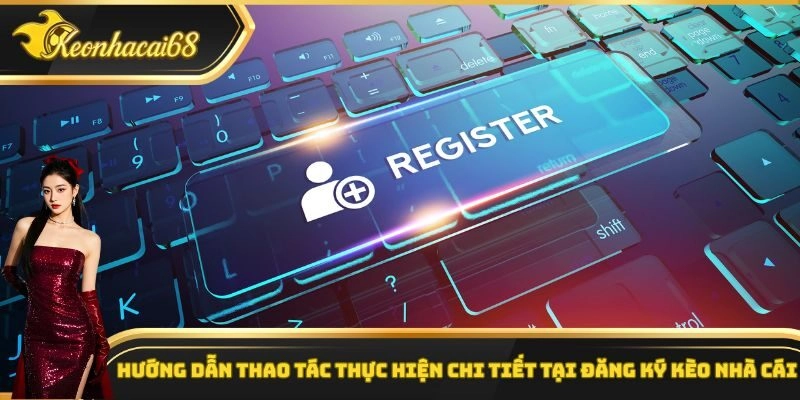 Hướng dẫn thao t&aacute;c thực hiện chi tiết tại đăng k&yacute; k&egrave;o nh&agrave; c&aacute;i