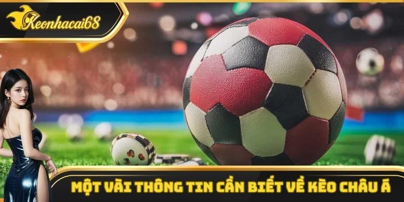 Một số th&ocirc;ng tin cơ bản cần nắm được về k&egrave;o ch&acirc;u &Aacute;
