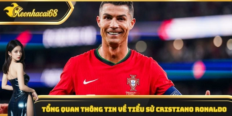 Tổng quan th&ocirc;ng tin về tiểu sử Cristiano Ronaldo