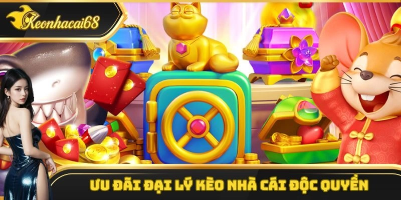 Ưu đ&atilde;i đại l&yacute; k&egrave;o nh&agrave; c&aacute;i độc quyền